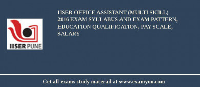 IISER Office Assistant (Multi Skill) 2018 Exam Syllabus And Exam Pattern, Education Qualification, Pay scale, Salary