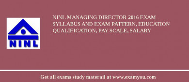 NINL Managing Director 2018 Exam Syllabus And Exam Pattern, Education Qualification, Pay scale, Salary