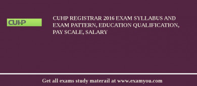 CUHP Registrar 2018 Exam Syllabus And Exam Pattern, Education Qualification, Pay scale, Salary