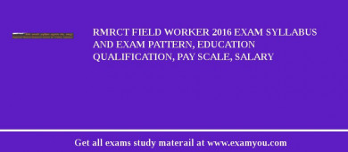 RMRCT Field Worker 2018 Exam Syllabus And Exam Pattern, Education Qualification, Pay scale, Salary