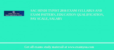 SAC Hindi Typist 2018 Exam Syllabus And Exam Pattern, Education Qualification, Pay scale, Salary