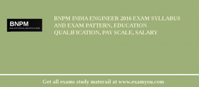BNPM India Engineer 2018 Exam Syllabus And Exam Pattern, Education Qualification, Pay scale, Salary