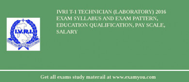 IVRI T-1 Technician (Laboratory) 2018 Exam Syllabus And Exam Pattern, Education Qualification, Pay scale, Salary