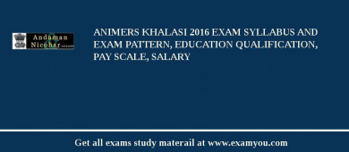 ANIMERS Khalasi 2018 Exam Syllabus And Exam Pattern, Education Qualification, Pay scale, Salary