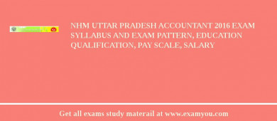 NHM Uttar Pradesh Accountant 2018 Exam Syllabus And Exam Pattern, Education Qualification, Pay scale, Salary