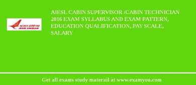 AIESL Cabin Supervisor /Cabin Technician 2018 Exam Syllabus And Exam Pattern, Education Qualification, Pay scale, Salary