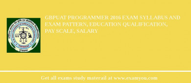 GBPUAT Programmer 2018 Exam Syllabus And Exam Pattern, Education Qualification, Pay scale, Salary