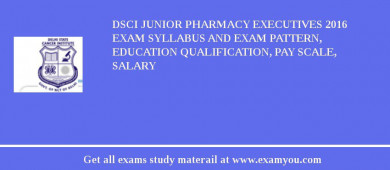 DSCI Junior Pharmacy Executives 2018 Exam Syllabus And Exam Pattern, Education Qualification, Pay scale, Salary