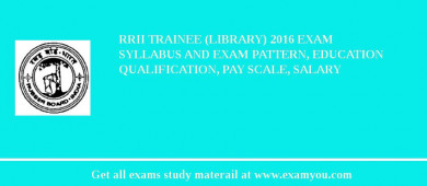 RRII Trainee (Library) 2018 Exam Syllabus And Exam Pattern, Education Qualification, Pay scale, Salary