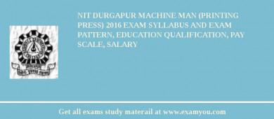 NIT Durgapur Machine Man (Printing Press) 2018 Exam Syllabus And Exam Pattern, Education Qualification, Pay scale, Salary