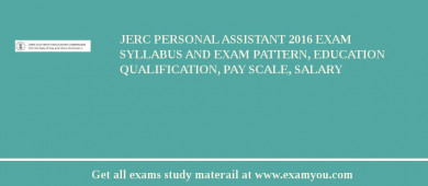 JERC Personal Assistant 2018 Exam Syllabus And Exam Pattern, Education Qualification, Pay scale, Salary