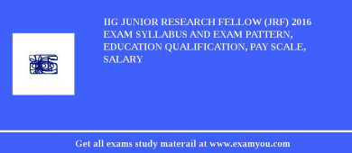 IIG Junior Research Fellow (JRF) 2018 Exam Syllabus And Exam Pattern, Education Qualification, Pay scale, Salary