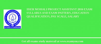 IISER Mohali Project Assistant 2018 Exam Syllabus And Exam Pattern, Education Qualification, Pay scale, Salary