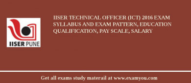 IISER Technical Officer (ICT) 2018 Exam Syllabus And Exam Pattern, Education Qualification, Pay scale, Salary