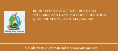 BUIDCO Finance Officer 2018 Exam Syllabus And Exam Pattern, Education Qualification, Pay scale, Salary