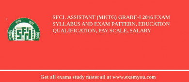 SFCL Assistant (Mktg) Grade-I 2018 Exam Syllabus And Exam Pattern, Education Qualification, Pay scale, Salary