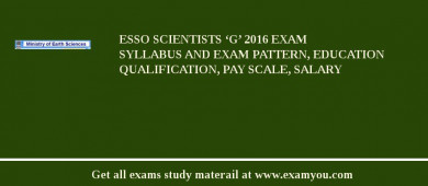 ESSO Scientists ‘G’ 2018 Exam Syllabus And Exam Pattern, Education Qualification, Pay scale, Salary