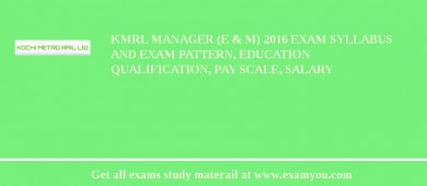 KMRL Manager (E & M) 2018 Exam Syllabus And Exam Pattern, Education Qualification, Pay scale, Salary