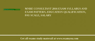 MNRE Consultant 2018 Exam Syllabus And Exam Pattern, Education Qualification, Pay scale, Salary