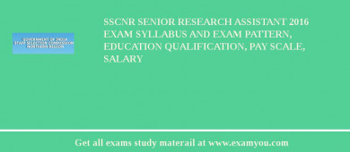 SSCNR Senior Research Assistant 2018 Exam Syllabus And Exam Pattern, Education Qualification, Pay scale, Salary