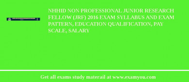 NHHID Non Professional Junior Research Fellow (JRF) 2018 Exam Syllabus And Exam Pattern, Education Qualification, Pay scale, Salary