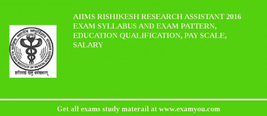 AIIMS Rishikesh Research Assistant 2018 Exam Syllabus And Exam Pattern, Education Qualification, Pay scale, Salary