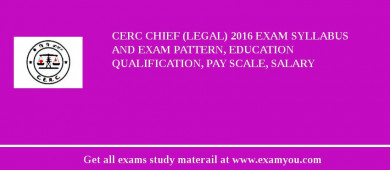 CERC Chief (Legal) 2018 Exam Syllabus And Exam Pattern, Education Qualification, Pay scale, Salary