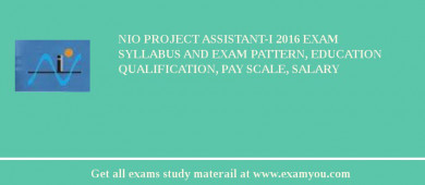 NIO Project Assistant-I 2018 Exam Syllabus And Exam Pattern, Education Qualification, Pay scale, Salary