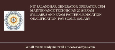 NIT Jalandhar Generator Operator Cum Maintenance Technician 2018 Exam Syllabus And Exam Pattern, Education Qualification, Pay scale, Salary