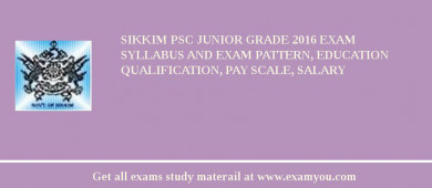 Sikkim PSC Junior Grade 2018 Exam Syllabus And Exam Pattern, Education Qualification, Pay scale, Salary