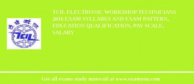 TCIL Electronic Workshop Technicians 2018 Exam Syllabus And Exam Pattern, Education Qualification, Pay scale, Salary