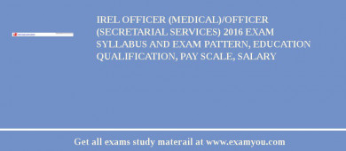 IREL Officer (Medical)/Officer (Secretarial Services) 2018 Exam Syllabus And Exam Pattern, Education Qualification, Pay scale, Salary