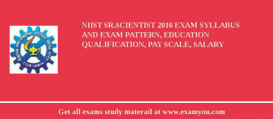 NIIST Sr.Scientist 2018 Exam Syllabus And Exam Pattern, Education Qualification, Pay scale, Salary