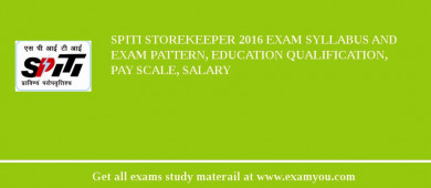 SPITI Storekeeper 2018 Exam Syllabus And Exam Pattern, Education Qualification, Pay scale, Salary