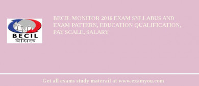 BECIL Monitor 2018 Exam Syllabus And Exam Pattern, Education Qualification, Pay scale, Salary