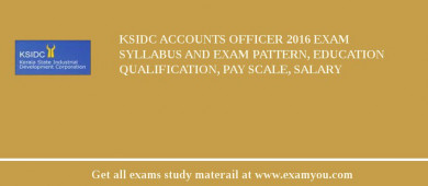 KSIDC Accounts Officer 2018 Exam Syllabus And Exam Pattern, Education Qualification, Pay scale, Salary