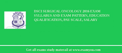 DSCI Surgical Oncology 2018 Exam Syllabus And Exam Pattern, Education Qualification, Pay scale, Salary