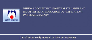 NIHFW Accountant 2018 Exam Syllabus And Exam Pattern, Education Qualification, Pay scale, Salary