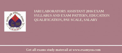 IARI Laboratory Assistant 2018 Exam Syllabus And Exam Pattern, Education Qualification, Pay scale, Salary