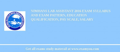 NIMHANS Lab Assistant 2018 Exam Syllabus And Exam Pattern, Education Qualification, Pay scale, Salary