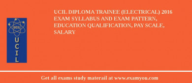 UCIL Diploma Trainee (Electrical) 2018 Exam Syllabus And Exam Pattern, Education Qualification, Pay scale, Salary