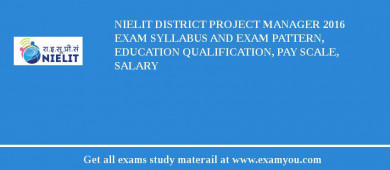 NIELIT District Project Manager 2018 Exam Syllabus And Exam Pattern, Education Qualification, Pay scale, Salary