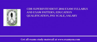 CDB Superintendent 2018 Exam Syllabus And Exam Pattern, Education Qualification, Pay scale, Salary