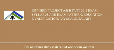 GBPIHED Project Assistant 2018 Exam Syllabus And Exam Pattern, Education Qualification, Pay scale, Salary