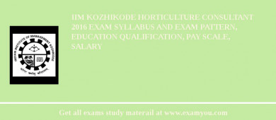IIM Kozhikode Horticulture Consultant 2018 Exam Syllabus And Exam Pattern, Education Qualification, Pay scale, Salary
