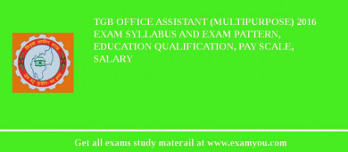 TGB Office Assistant (Multipurpose) 2018 Exam Syllabus And Exam Pattern, Education Qualification, Pay scale, Salary