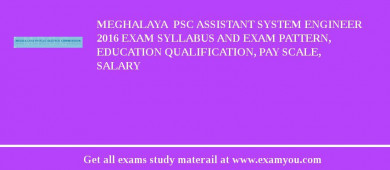 Meghalaya  PSC Assistant System Engineer 2018 Exam Syllabus And Exam Pattern, Education Qualification, Pay scale, Salary