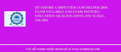 IIT Indore Carpenter cum Helper 2018 Exam Syllabus And Exam Pattern, Education Qualification, Pay scale, Salary