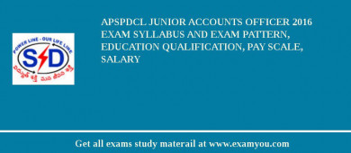 APSPDCL Junior Accounts Officer 2018 Exam Syllabus And Exam Pattern, Education Qualification, Pay scale, Salary