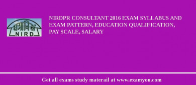 NIRDPR Consultant 2018 Exam Syllabus And Exam Pattern, Education Qualification, Pay scale, Salary